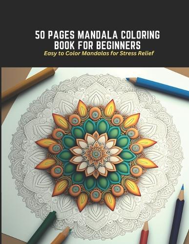 50 Pages Mandala Coloring Book for Beginners: Easy to Color Mandalas for Stress Relief
