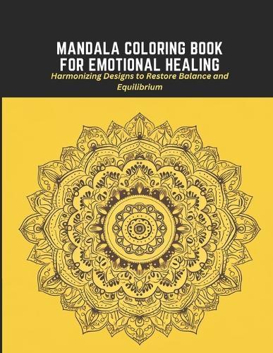 Mandala Coloring Book for Emotional Healing: Harmonizing Designs to Restore Balance and Equilibrium
