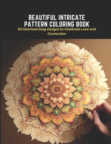 Beautiful Intricate Pattern Coloring Book: 50 Heartwarming Designs to Celebrate Love and Connection
