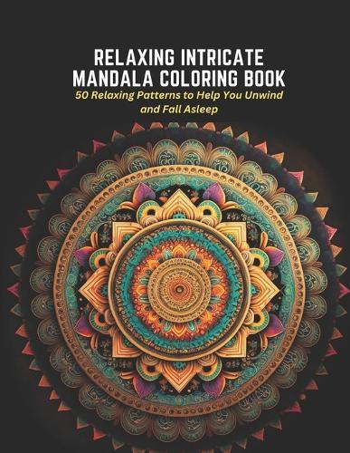 Relaxing Intricate Mandala Coloring Book: 50 Relaxing Patterns to Help You Unwind and Fall Asleep