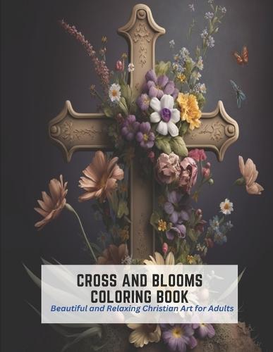 Cross and Blooms Coloring Book: Beautiful and Relaxing Christian Art for Adults