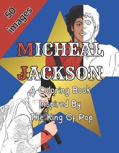 Micheal Jackson: A Coloring Book that is Inspired by The King of Pop: 50 Unique Images