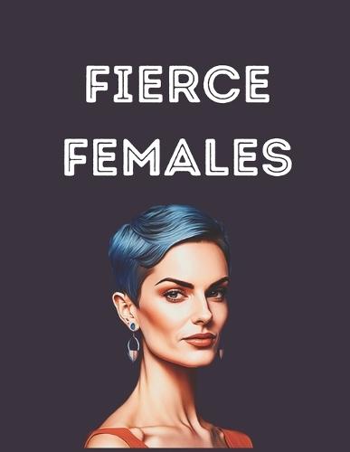 Fierce Females: 40 Empowering Women Portraits to Color and Celebrate