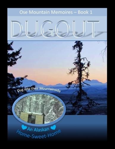 "Book 1.... ""DUGOUT"".... Ose Mtn Memoires": An Adventurous Alaskan Couple.... An Alaska-Size Dream