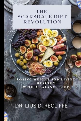 The Scardale Diet Revolution: Losing Weight and Living Healthy with a Balance Diet