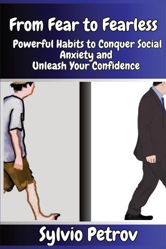 From Fear to Fearless: Powerful Habits to Conquer Social Anxiety and Unleash Your Confidence