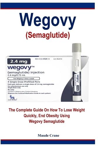 Wegovy: The Complete Guide On How to Lose Weight Quickly, End Obesity Using Wegovy Semaglutide
