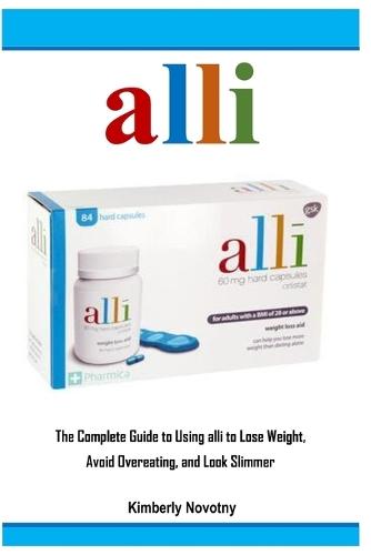 alli: The Complete Guide to Using alli to Lose Weight, Avoid Overeating, and Look Slimmer