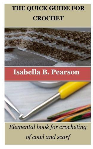 The Quick Guide for Crochet: Elemental book for crocheting of cowl and scarf