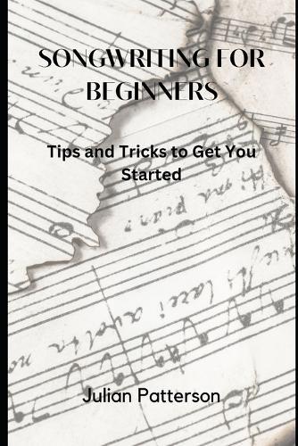 Songwriting for Beginners: Tips and Tricks to Get You Started