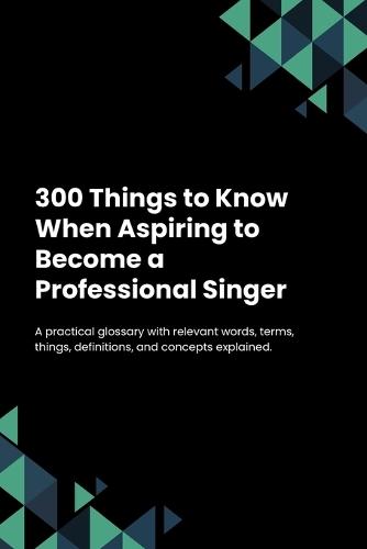 300 Things to Know When Aspiring to Become a Professional Singer