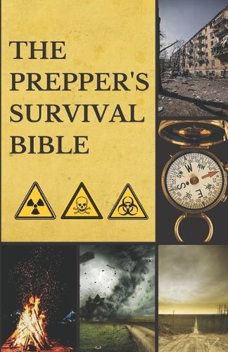 Prepper's Survival Bible: Your Comprehensive Handbook for Surviving Any Catastrophe