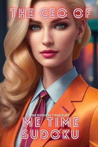 The CEO of Me Time Sudoku: 280 Difficult Puzzles for Adults