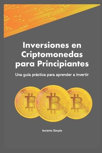 Inversiones en Criptomonedas para Principiantes: Una guía práctica para aprender a invertir