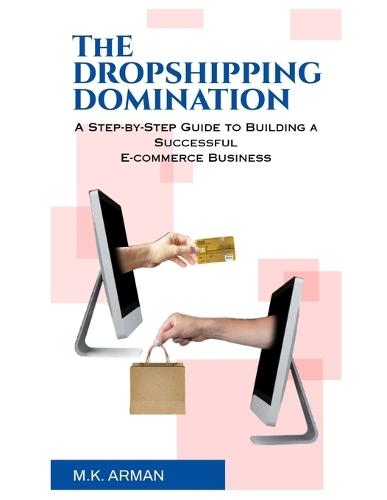 The Dropshipping Domination: A Step-by-Step Guide to Building a Successful E-commerce Business