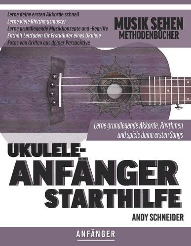 Ukulele-Anfänger Starthilfe: Lerne grundlegende Akkorde, Rhythmen und spiele deine ersten Songs