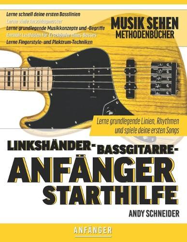 Linkshänder-Bassgitarre-Anfänger Starthilfe: Lerne grundlegende Linien, Rhythmen und spiele deine ersten Songs