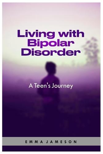 Living with Bipolar Disorder: A Teen's Journey