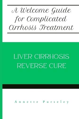 Liver Cirrhosis Reverse Cure: A Welcome Guide For Complicated Cirrhosis Treatment