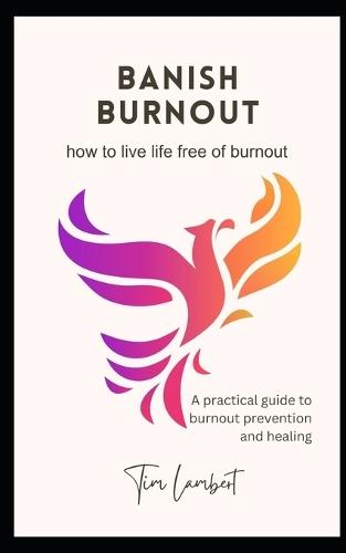Banish Burnout: A guide to burnout prevention and healing