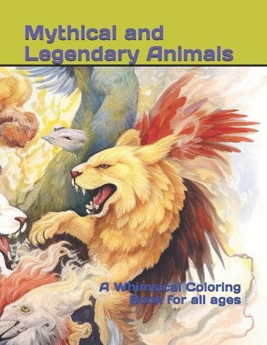 Mythical and Legendary Animals: A Whimsical Coloring Book for all ages
