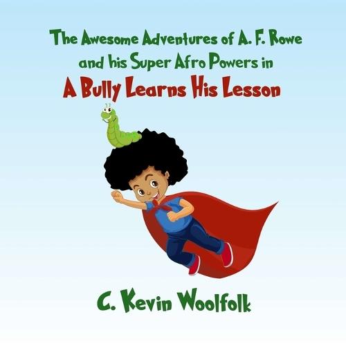 The Awesome Adventures of A.F. Rowe and His Super Afro Powers: A Bully Learns His Lesson