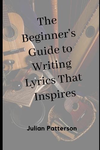 The Beginner's Guide to Writing Lyrics That Inspire