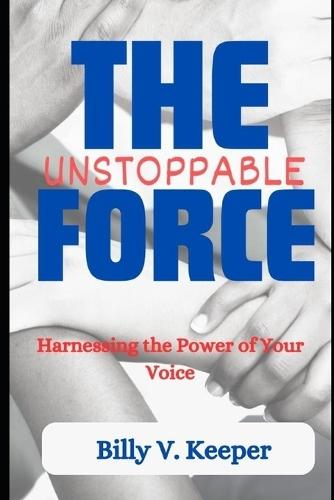 The Unstoppable Force: Harnessing the Power of Your Voice