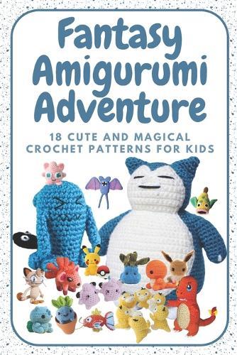 Fantasy Amigurumi Adventure: 18 Cute and Magical Crochet Patterns for Kids
