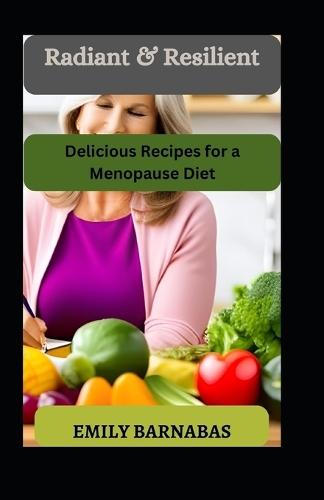 Radiant & Resilient: Delicious Recipes for a Menopause Diet