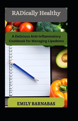 RADically Healthy: A Delicious Anti-Inflammatory Cookbook for Managing Lipedema