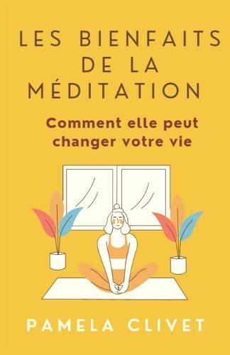 Les bienfaits de la méditation: Comment elle peut changer votre vie