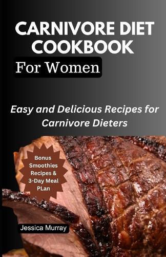 Carnivore Diet Cookbook for Women: Easy and Delicious Recipes for Carnivore Dieters