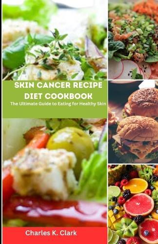 Skin Cancer Recipe Diet Cookbook: The Ultimate Guide to Eating for Healthy Skin