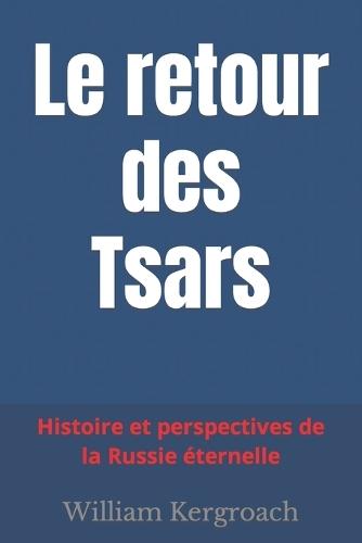 Le retour des Tsars: Histoire et perspectives de la Russie �ternelle
