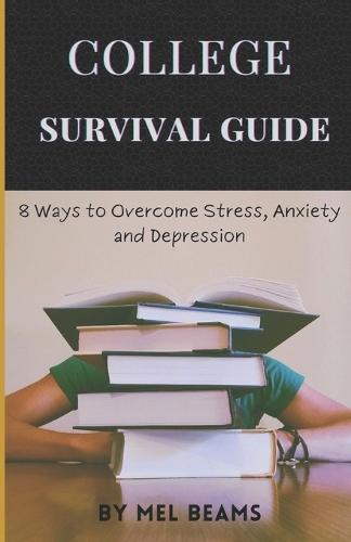 College Survival Guide: 8 Ways to Overcome Stress, Anxiety and Depression