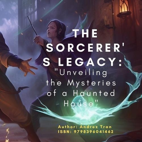 The Sorcerer's Legacy: """Unveiling the Mysteries of a Haunted House"""