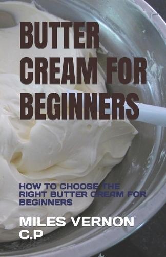 Butter Cream for Beginners: How to Choose the Right Butter Cream for Beginners