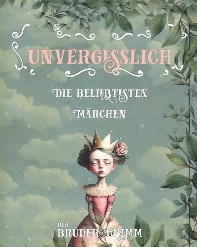 Die beliebtesten Märchen der Brüder Grimm: Unvergesslich