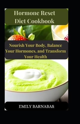 Hormone Reset Diet Cookbook: Nourish Your Body, Balance Your Hormones, and Transform Your Health