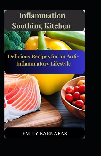 Inflammation Soothing Kitchen: Delicious Recipes for an Anti-Inflammatory Lifestyle