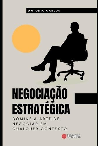 Negociação Estratégica: Domine a arte de negociar em qualquer contexto