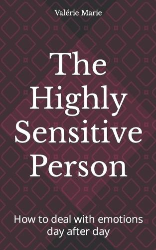 The Highly Sensitive Person: How to deal with emotions day after day