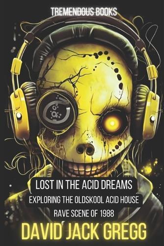 ""Lost in the Acid Dreams: Exploring the Oldskool Acid House Rave Scene of 1988""
