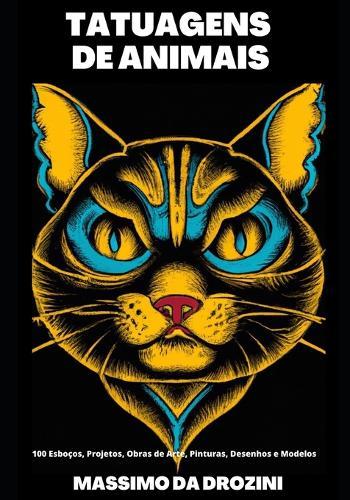 Tatuagens de Animais: 100 Esboços, Projetos, Obras de Arte, Pinturas, Desenhos e Modelos.