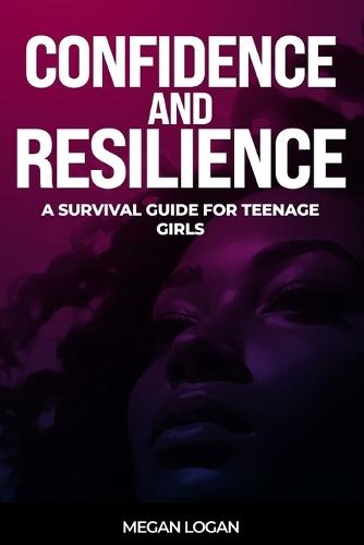 Confidence and Resilience: A Survival Guide for Teenage Girls