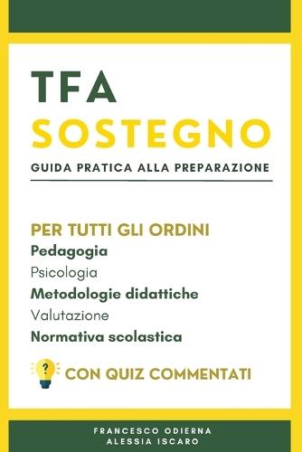 Manuale TFA Sostegno con Quiz Commentati. Per Infanzia, Primaria e Secondaria di I e II grado. Guida Pratica alla Preparazione