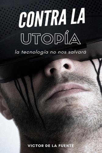 Contra la utopía: La tecnología no nos salvará