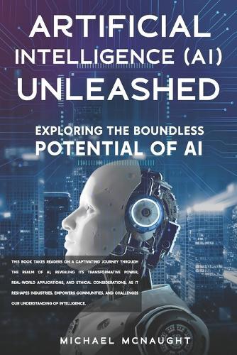 Artificial Intelligence (AI) Unleashed: Exploring The Boundless Potential Of AI
