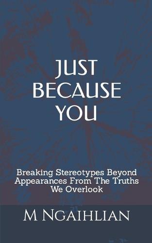 Just Because You: Breaking Stereotypes Beyond Appearances From The Truths We Overlook